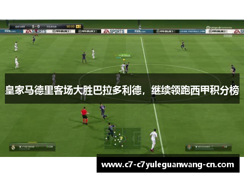 皇家马德里客场大胜巴拉多利德，继续领跑西甲积分榜